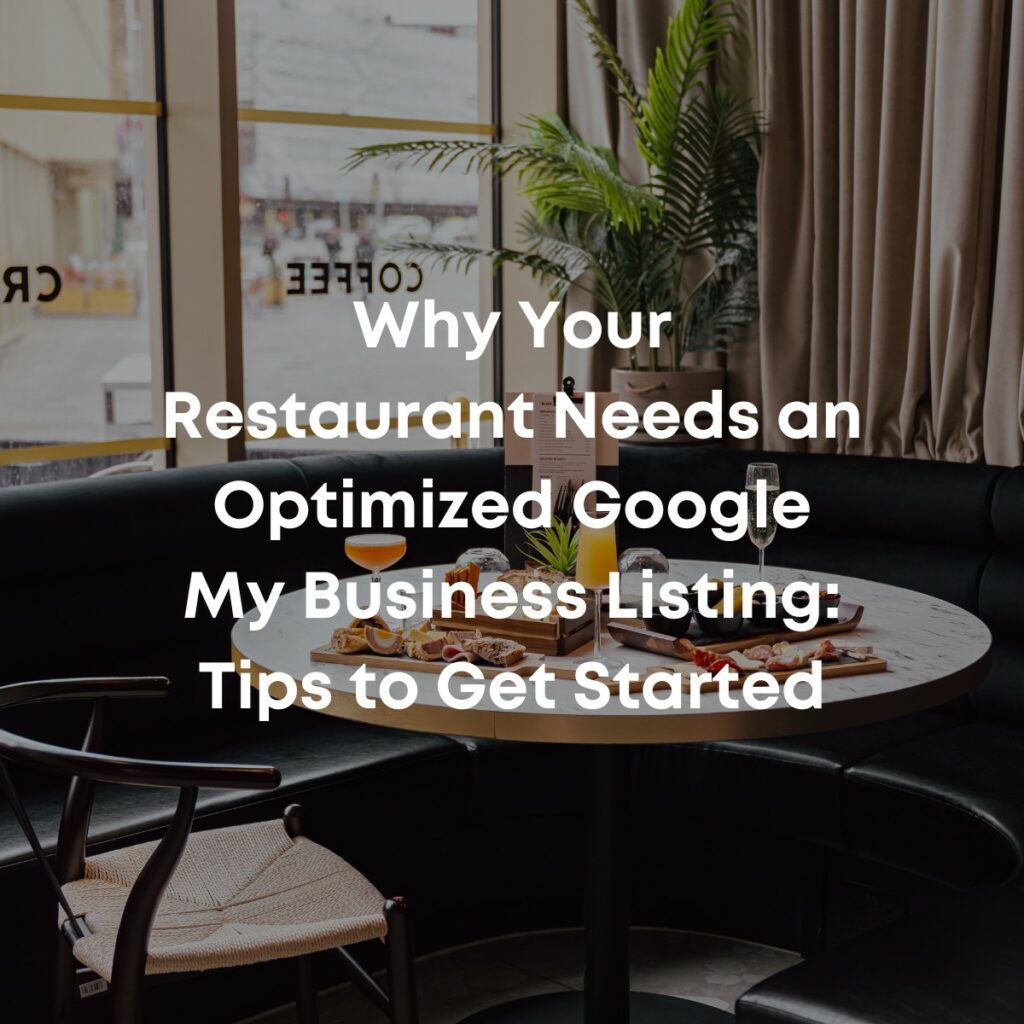 Why Your Restaurant Needs an Optimized Google My Business Listing: Tips to Get Started