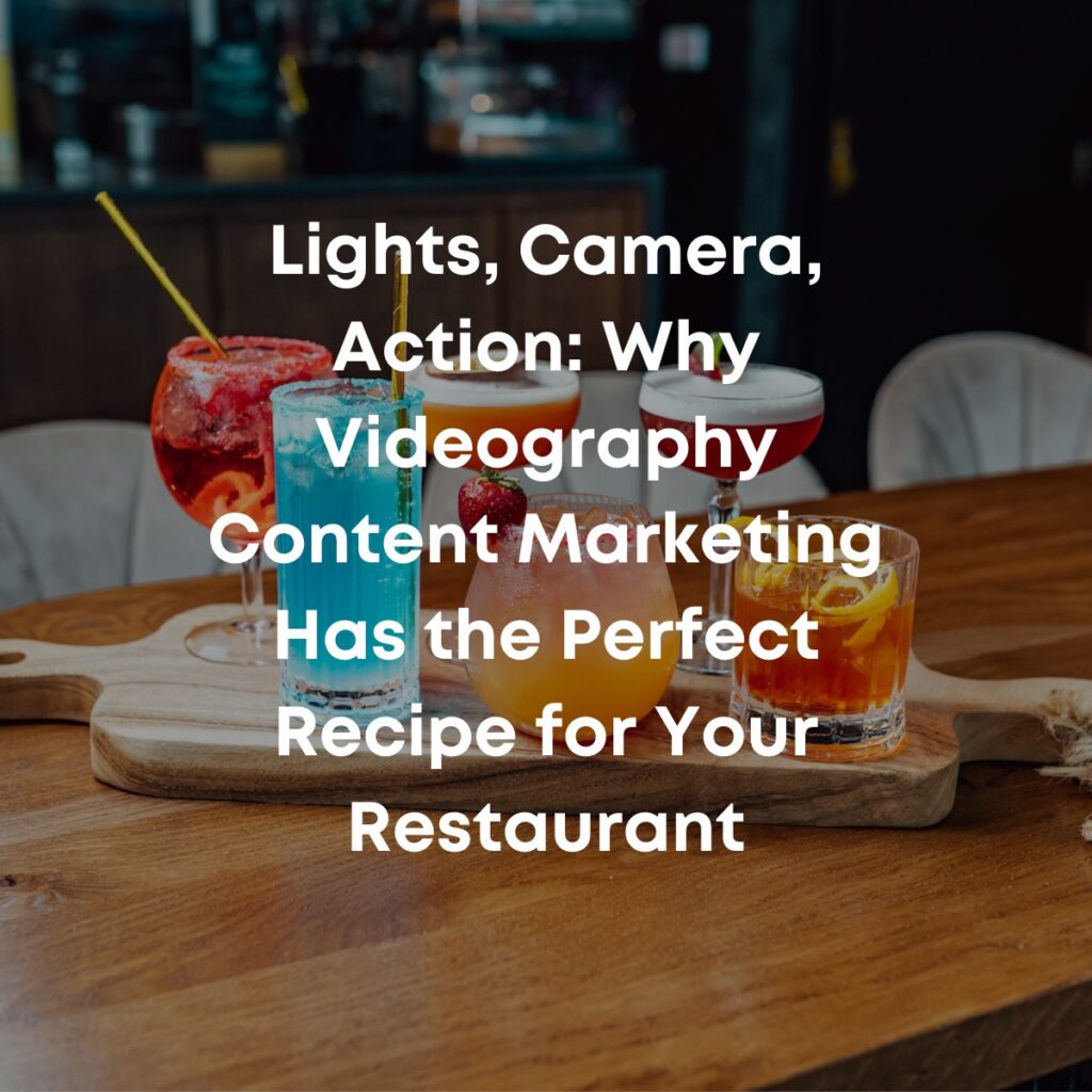 Lights, Camera, Action: Why Videography Content Marketing Has the Perfect Recipe for Your Restaurant